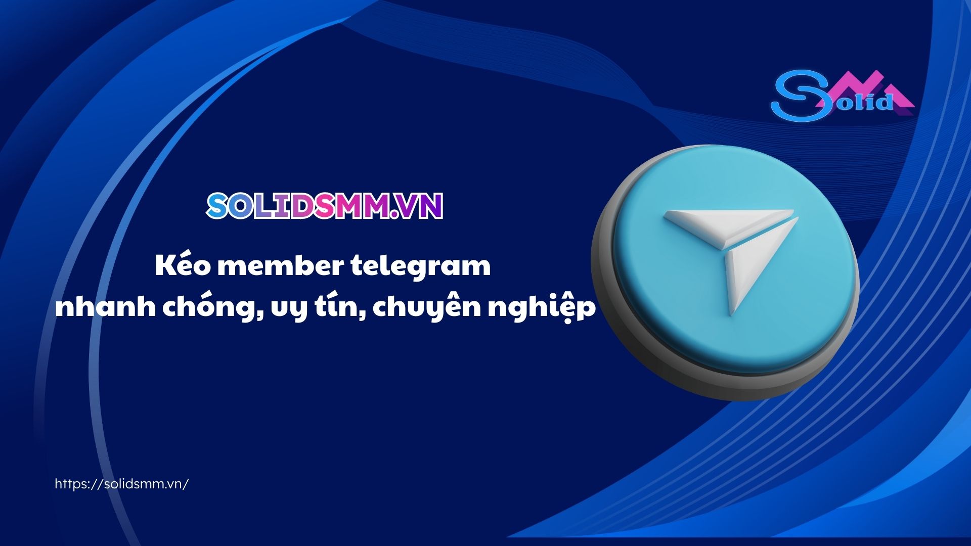 Kéo member telegram nhanh chóng, an toàn, chuyên nghiệp, uy tín tại SolidSMM.vn